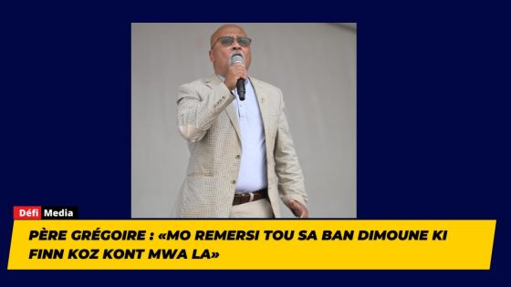 Père Grégoire : «Mo remersi tou sa ban dimoune ki finn koz kont mwa la»