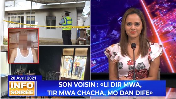 [INFO SOIRÉE] : Son voisin : «Li dir mwa, tir mwa Chacha, mo dan dife» 