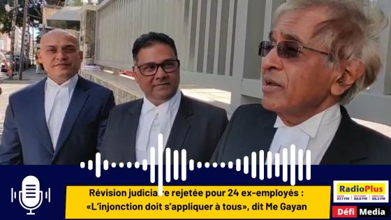Révision judiciaire rejetée pour 24 ex-employés : «L’injonction doit s’appliquer à tous», dit Me Gayan